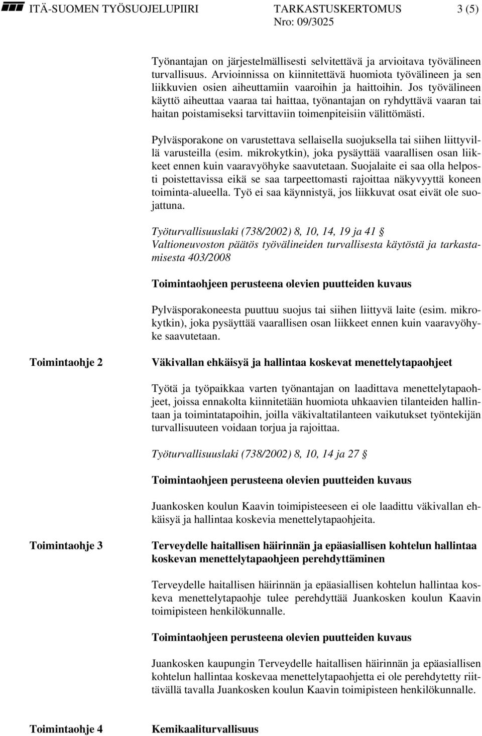 Jos työvälineen käyttö aiheuttaa vaaraa tai haittaa, työnantajan on ryhdyttävä vaaran tai haitan poistamiseksi tarvittaviin toimenpiteisiin välittömästi.