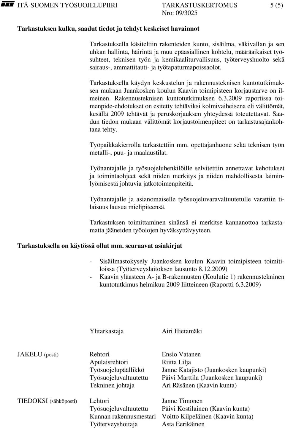 Tarkastuksella käydyn keskustelun ja rakennusteknisen kuntotutkimuksen mukaan Juankosken koulun Kaavin toimipisteen korjaustarve on ilmeinen. Rakennusteknisen kuntotutkimuksen 6.3.