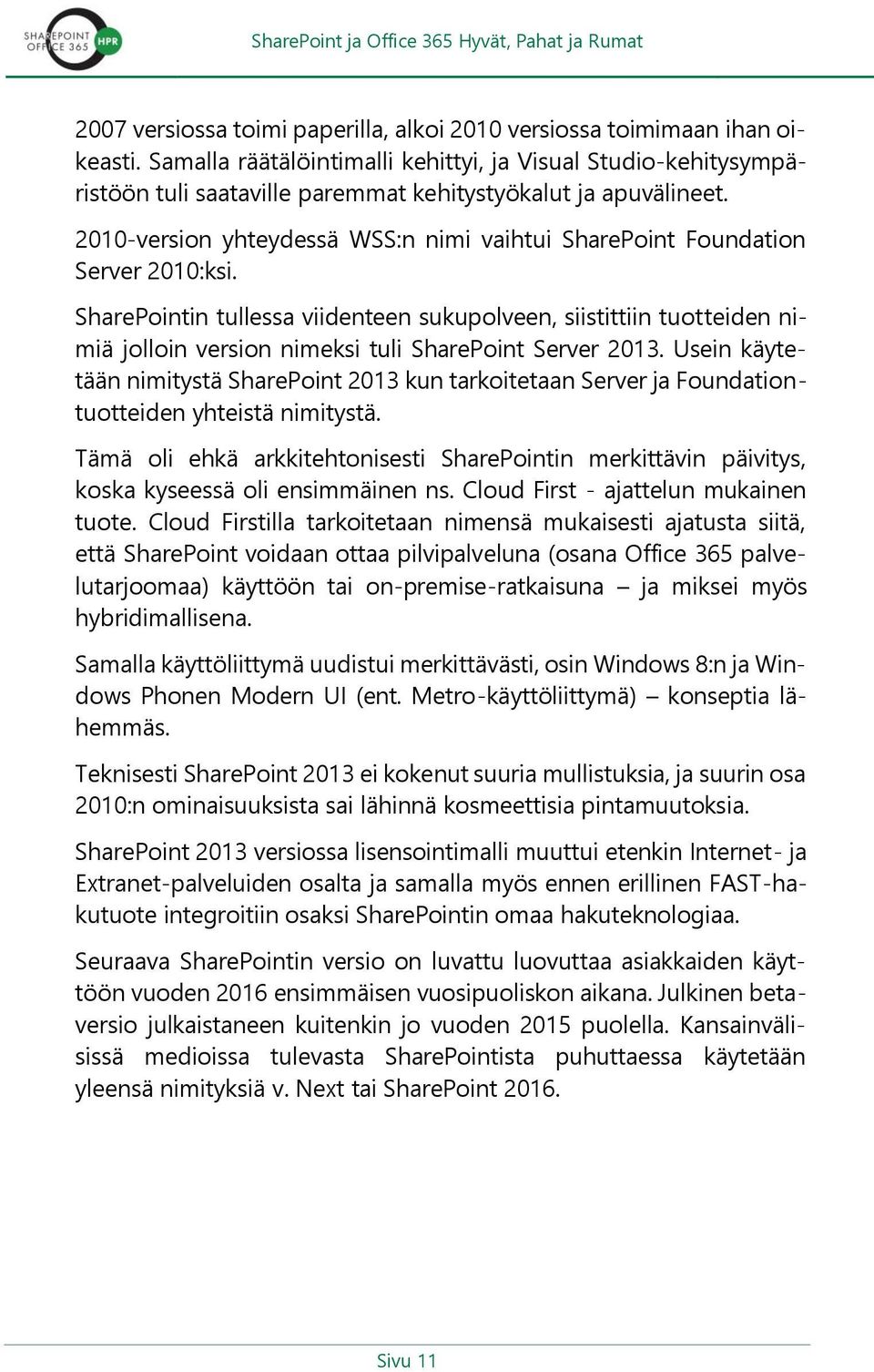 2010-version yhteydessä WSS:n nimi vaihtui SharePoint Foundation Server 2010:ksi.