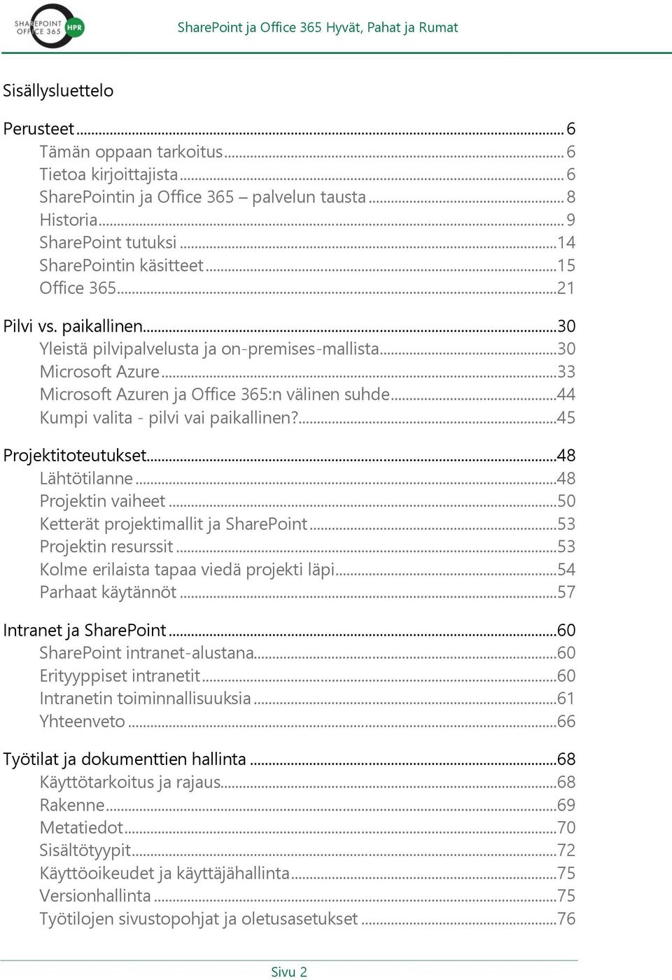 ..44 Kumpi valita - pilvi vai paikallinen?...45 Projektitoteutukset...48 Lähtötilanne...48 Projektin vaiheet...50 Ketterät projektimallit ja SharePoint...53 Projektin resurssit.