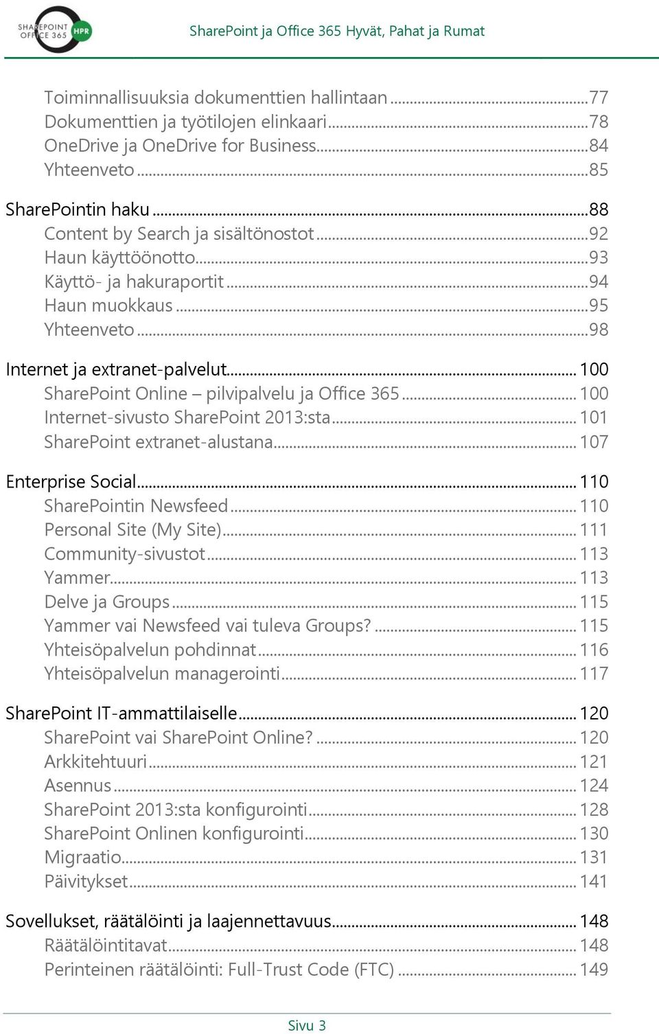 .. 100 SharePoint Online pilvipalvelu ja Office 365... 100 Internet-sivusto SharePoint 2013:sta... 101 SharePoint extranet-alustana... 107 Enterprise Social... 110 SharePointin Newsfeed.