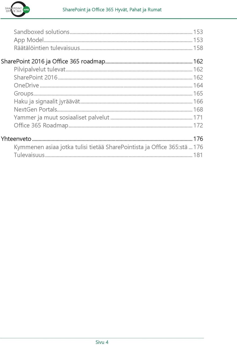 .. 164 Groups... 165 Haku ja signaalit jyräävät... 166 NextGen Portals... 168 Yammer ja muut sosiaaliset palvelut.