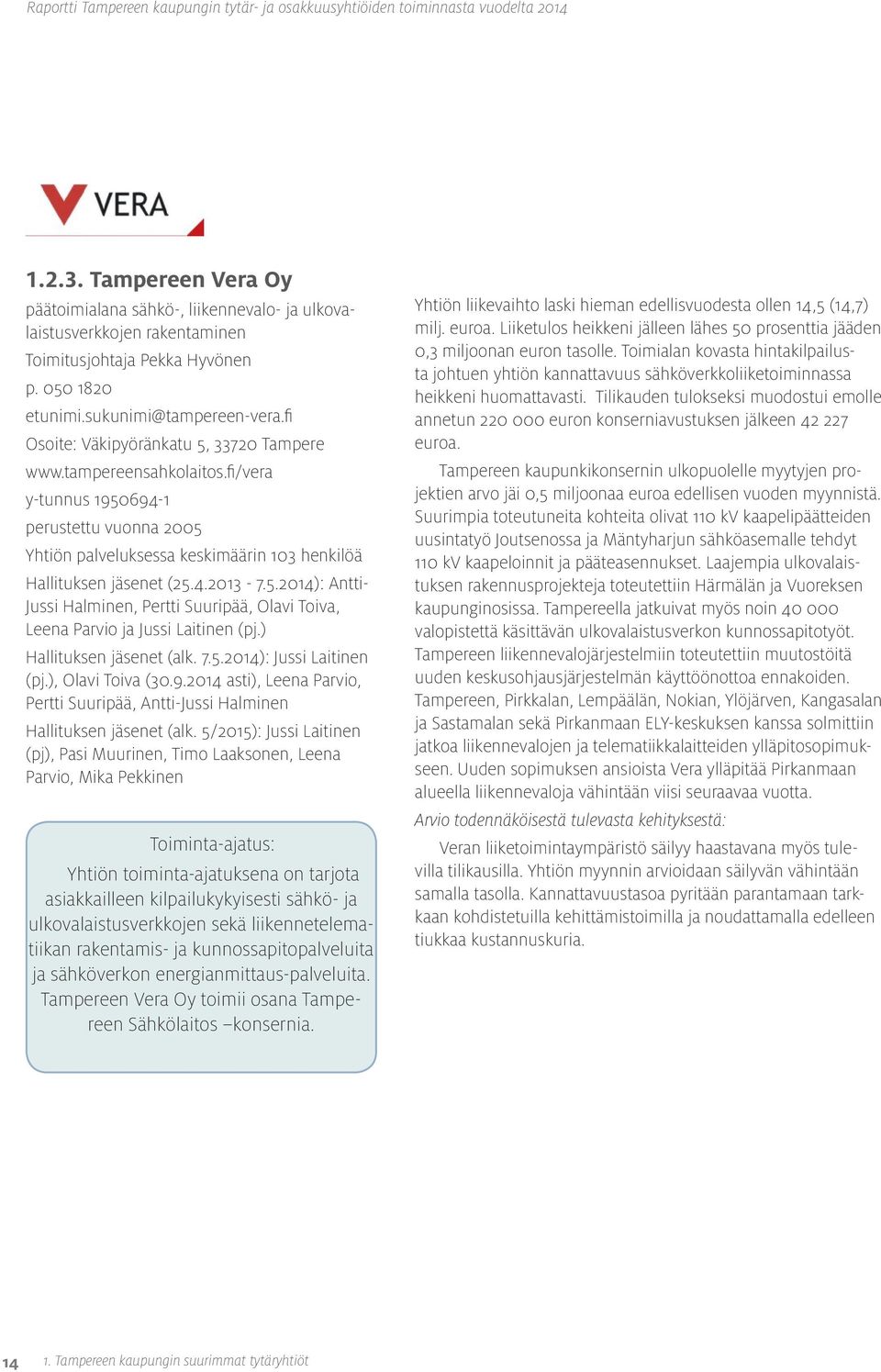 ) Hallituksen jäsenet (alk. 7.5.2014): Jussi Laitinen (pj.), Olavi Toiva (30.9.2014 asti), Leena Parvio, Pertti Suuripää, Antti-Jussi Halminen Hallituksen jäsenet (alk.