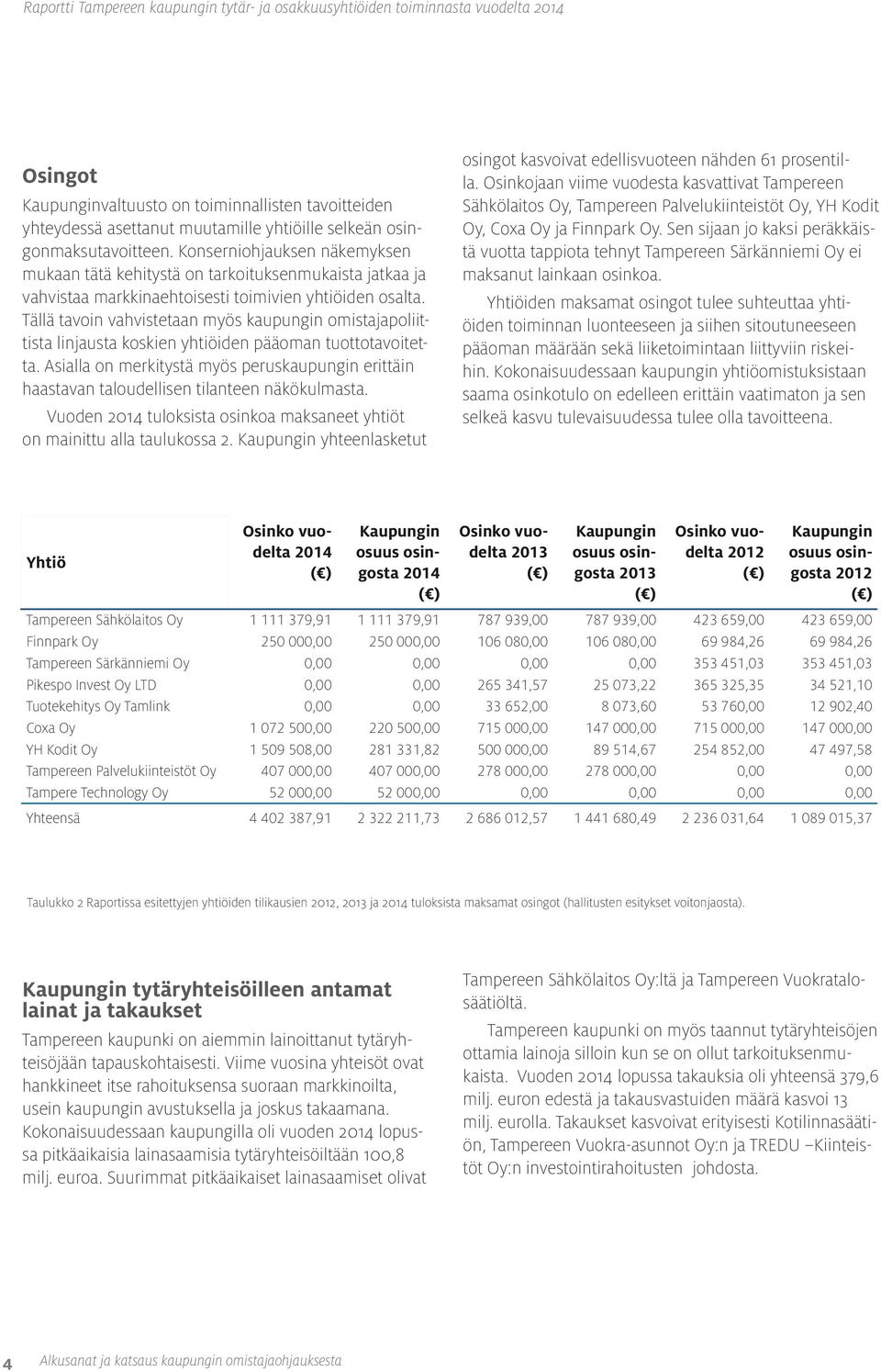 Tällä tavoin vahvistetaan myös kaupungin omistajapoliittista linjausta koskien yhtiöiden pääoman tuottotavoitetta.