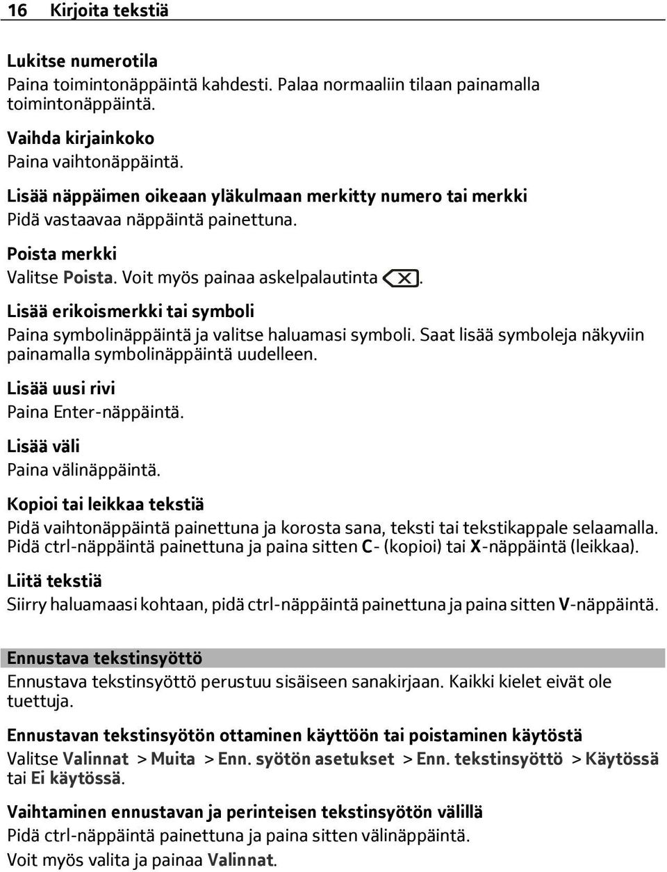 Lisää erikoismerkki tai symboli Paina symbolinäppäintä ja valitse haluamasi symboli. Saat lisää symboleja näkyviin painamalla symbolinäppäintä uudelleen. Lisää uusi rivi Paina Enter-näppäintä.