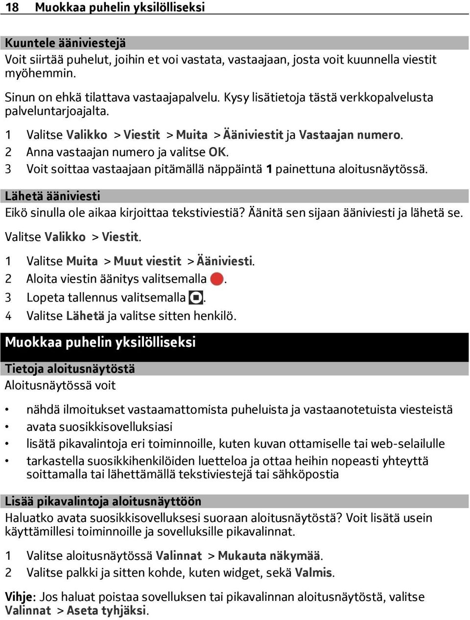 3 Voit soittaa vastaajaan pitämällä näppäintä 1 painettuna aloitusnäytössä. Lähetä ääniviesti Eikö sinulla ole aikaa kirjoittaa tekstiviestiä? Äänitä sen sijaan ääniviesti ja lähetä se.