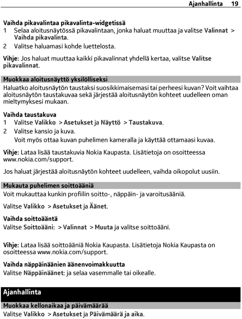 Voit vaihtaa aloitusnäytön taustakuvaa sekä järjestää aloitusnäytön kohteet uudelleen oman mieltymyksesi mukaan. Vaihda taustakuva 1 Valitse Valikko > Asetukset ja Näyttö > Taustakuva.