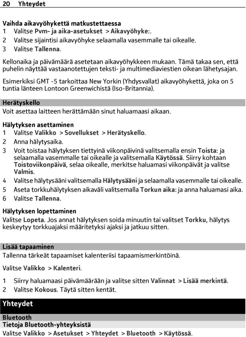 Esimerkiksi GMT -5 tarkoittaa New Yorkin (Yhdysvallat) aikavyöhykettä, joka on 5 tuntia länteen Lontoon Greenwichistä (Iso-Britannia).