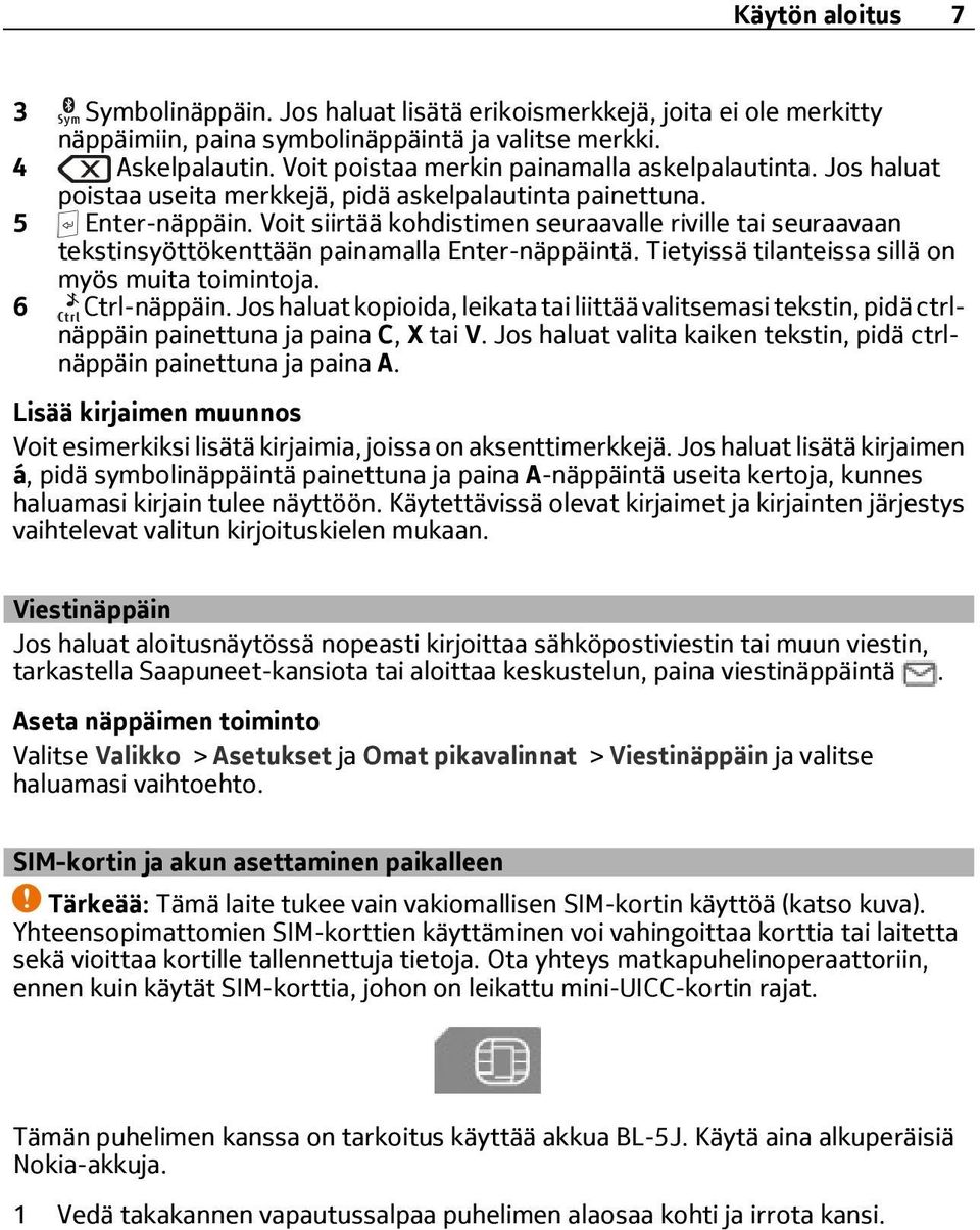 Voit siirtää kohdistimen seuraavalle riville tai seuraavaan tekstinsyöttökenttään painamalla Enter-näppäintä. Tietyissä tilanteissa sillä on myös muita toimintoja. 6 Ctrl-näppäin.