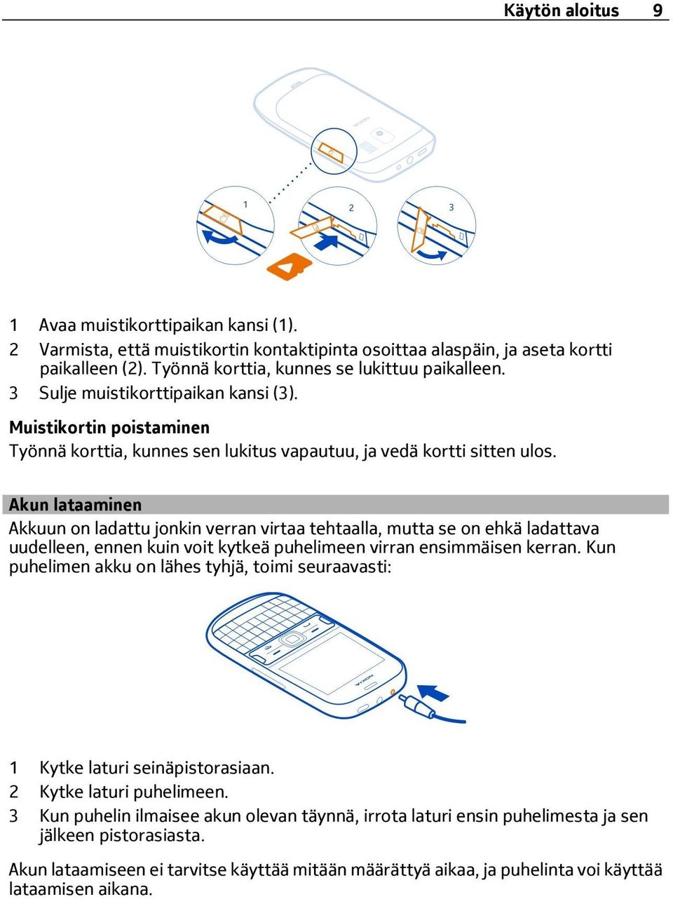 Akun lataaminen Akkuun on ladattu jonkin verran virtaa tehtaalla, mutta se on ehkä ladattava uudelleen, ennen kuin voit kytkeä puhelimeen virran ensimmäisen kerran.