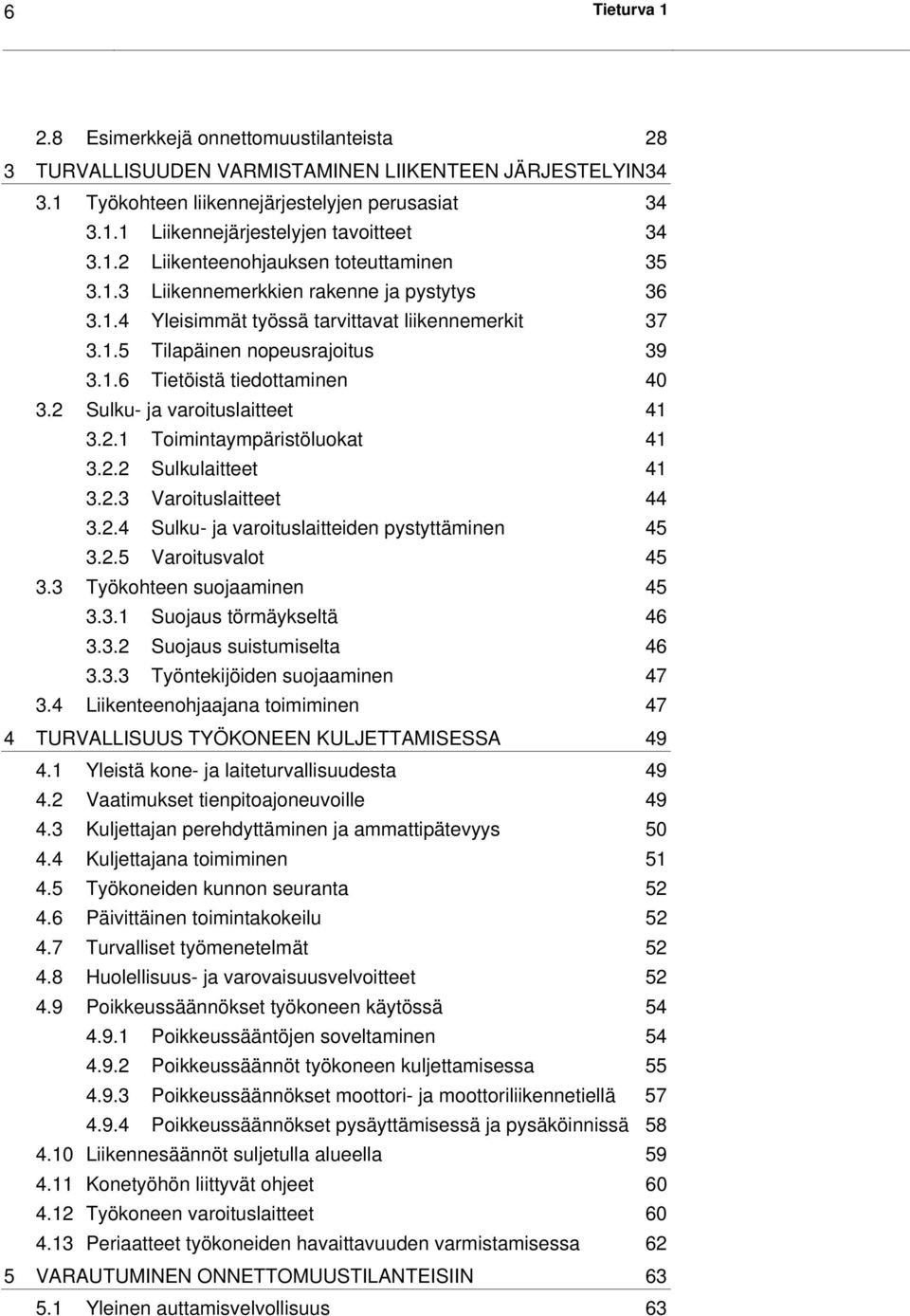 2 Sulku- ja varoituslaitteet 41 3.2.1 Toimintaympäristöluokat 41 3.2.2 Sulkulaitteet 41 3.2.3 Varoituslaitteet 44 3.2.4 Sulku- ja varoituslaitteiden pystyttäminen 45 3.2.5 Varoitusvalot 45 3.