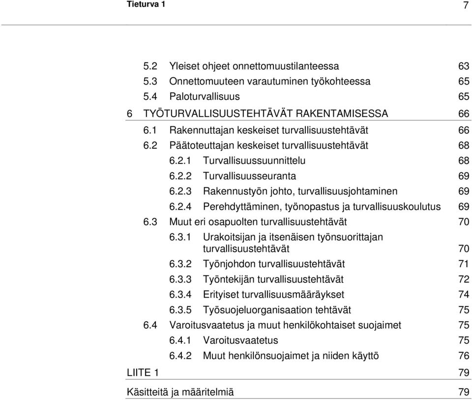2.4 Perehdyttäminen, työnopastus ja turvallisuuskoulutus 69 6.3 Muut eri osapuolten turvallisuustehtävät 70 6.3.1 Urakoitsijan ja itsenäisen työnsuorittajan turvallisuustehtävät 70 6.3.2 Työnjohdon turvallisuustehtävät 71 6.