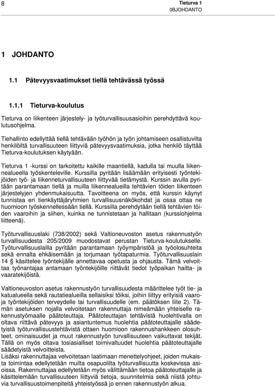 Tieturva 1 -kurssi on tarkoitettu kaikille maantiellä, kadulla tai muulla liikennealueella työskenteleville.