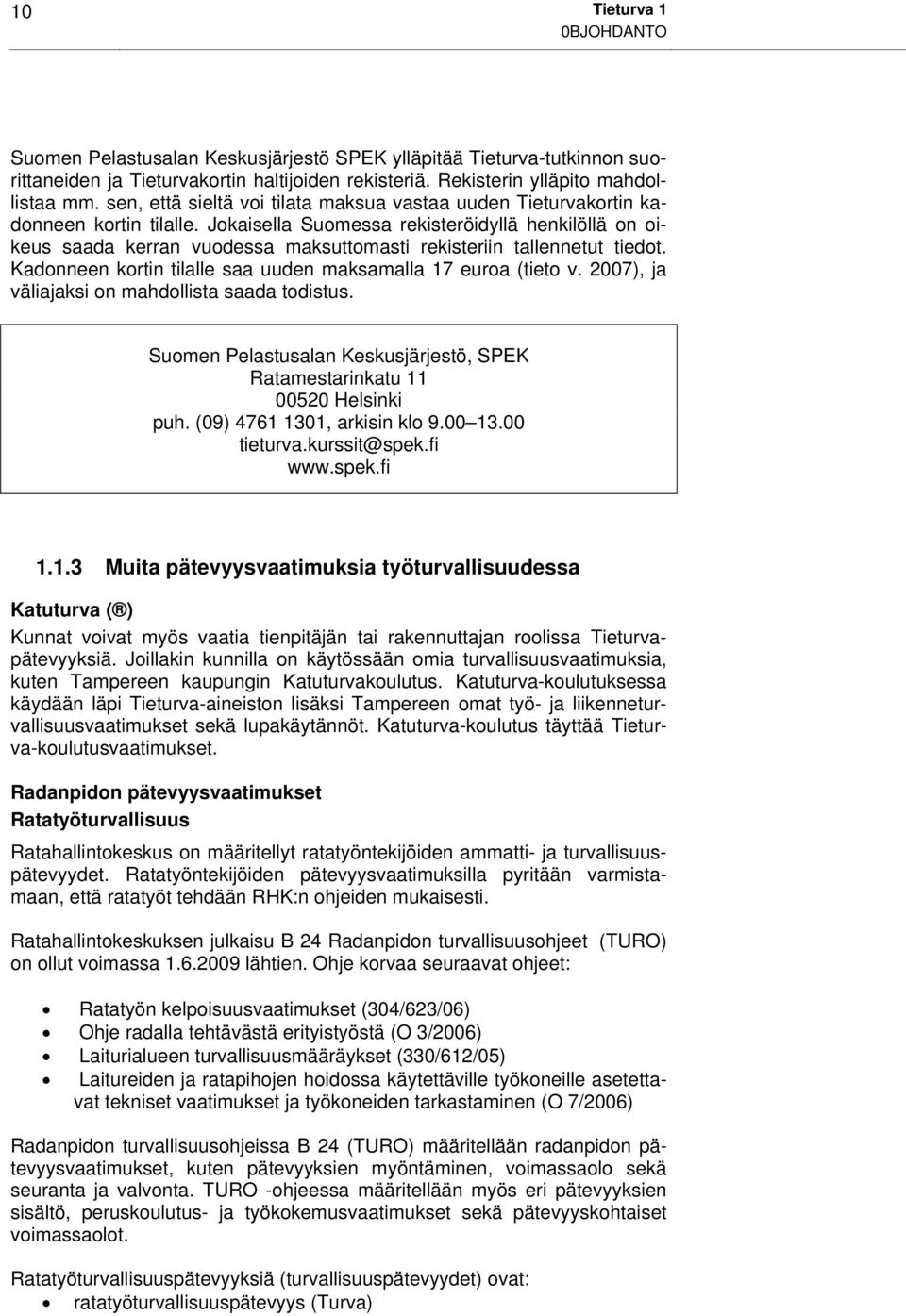 Jokaisella Suomessa rekisteröidyllä henkilöllä on oikeus saada kerran vuodessa maksuttomasti rekisteriin tallennetut tiedot. Kadonneen kortin tilalle saa uuden maksamalla 17 euroa (tieto v.