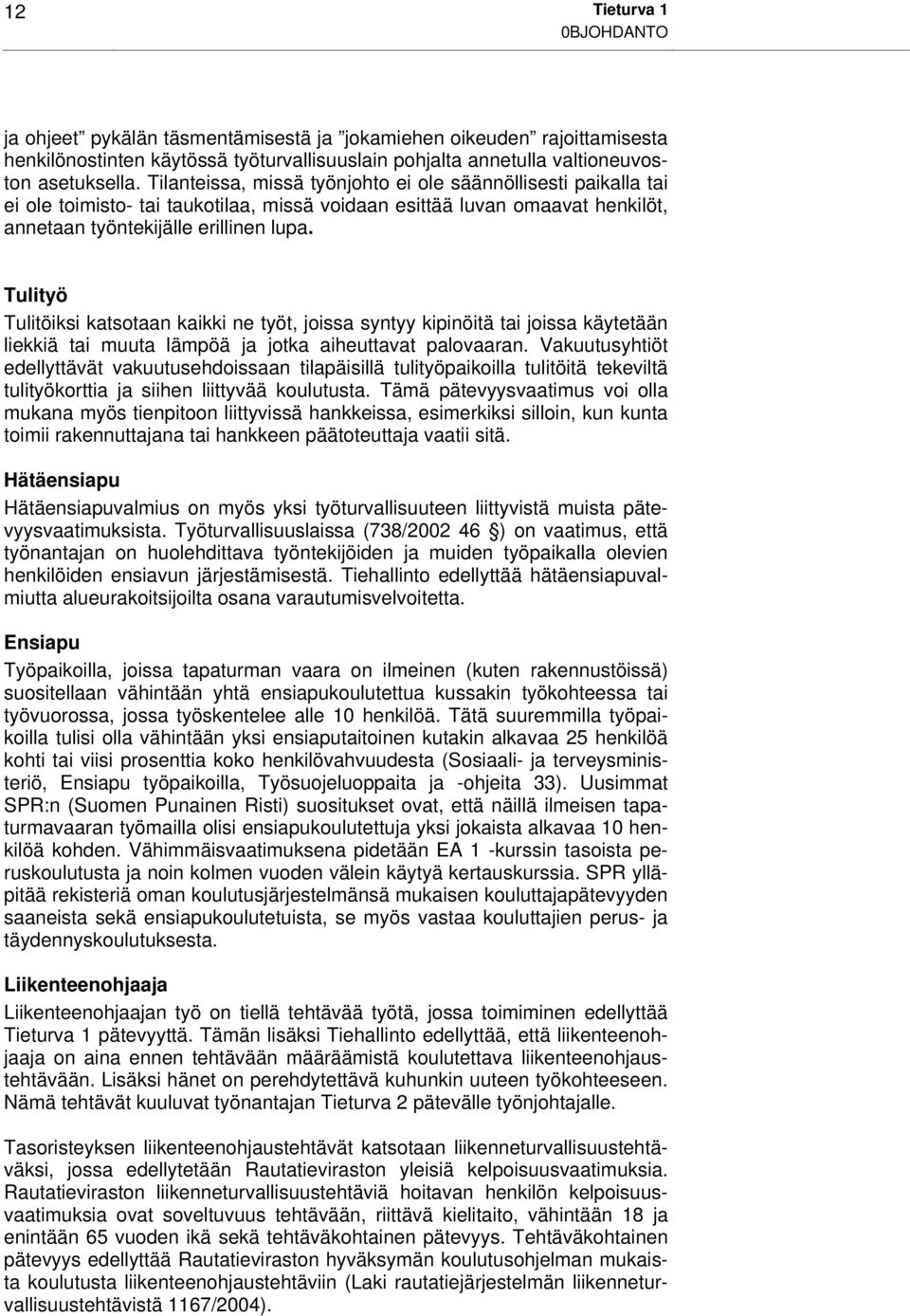 Tulityö Tulitöiksi katsotaan kaikki ne työt, joissa syntyy kipinöitä tai joissa käytetään liekkiä tai muuta lämpöä ja jotka aiheuttavat palovaaran.