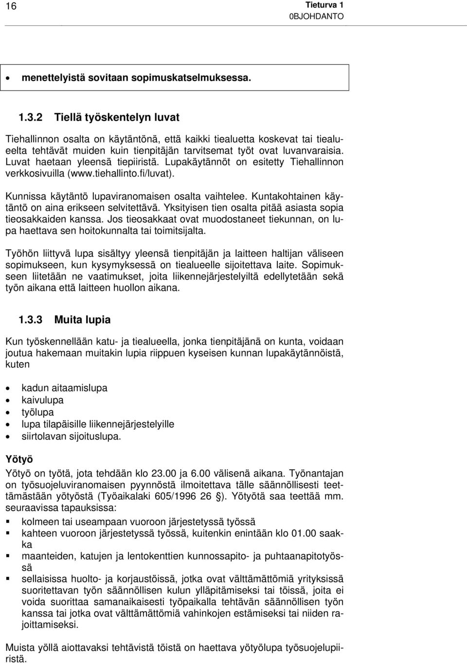 Luvat haetaan yleensä tiepiiristä. Lupakäytännöt on esitetty Tiehallinnon verkkosivuilla (www.tiehallinto.fi/luvat). Kunnissa käytäntö lupaviranomaisen osalta vaihtelee.