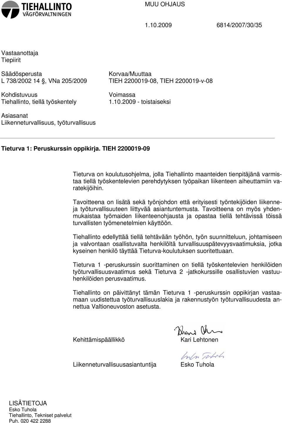 2009 - toistaiseksi Asiasanat Liikenneturvallisuus, työturvallisuus Tieturva 1: Peruskurssin oppikirja.