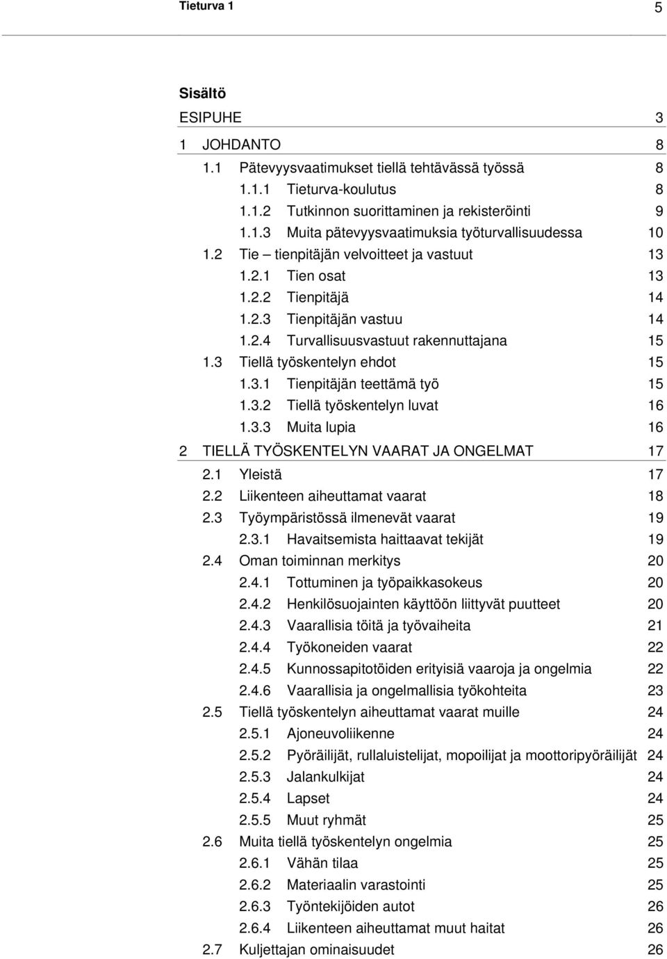 3.2 Tiellä työskentelyn luvat 16 1.3.3 Muita lupia 16 2 TIELLÄ TYÖSKENTELYN VAARAT JA ONGELMAT 17 2.1 Yleistä 17 2.2 Liikenteen aiheuttamat vaarat 18 2.3 Työympäristössä ilmenevät vaarat 19 2.3.1 Havaitsemista haittaavat tekijät 19 2.