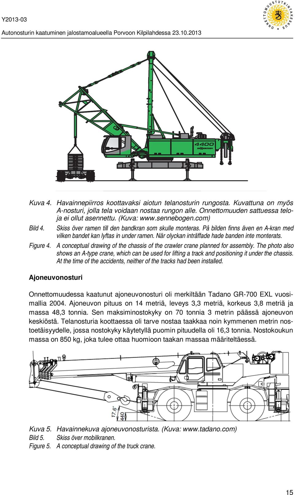 När olyckan inträffade hade banden inte monterats. Figure 4. A conceptual drawing of the chassis of the crawler crane planned for assembly.