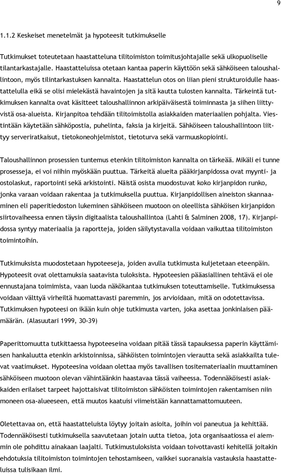 Haastattelun otos on liian pieni strukturoidulle haastattelulla eikä se olisi mielekästä havaintojen ja sitä kautta tulosten kannalta.