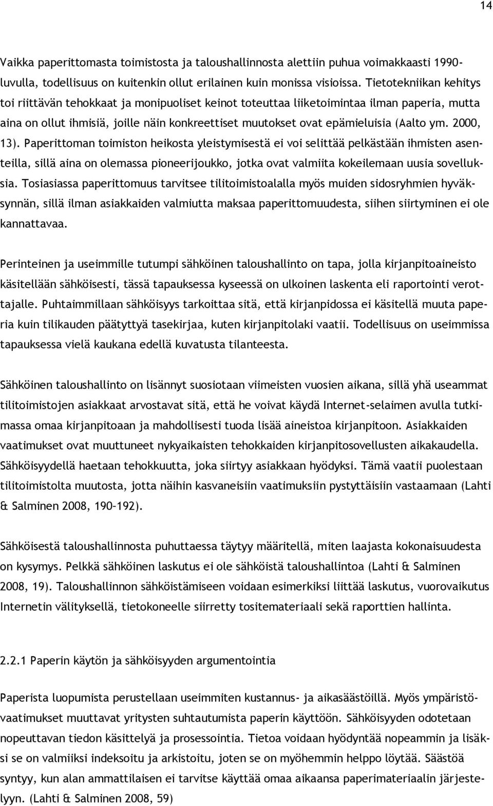 ym. 2000, 13). Paperittoman toimiston heikosta yleistymisestä ei voi selittää pelkästään ihmisten asenteilla, sillä aina on olemassa pioneerijoukko, jotka ovat valmiita kokeilemaan uusia sovelluksia.