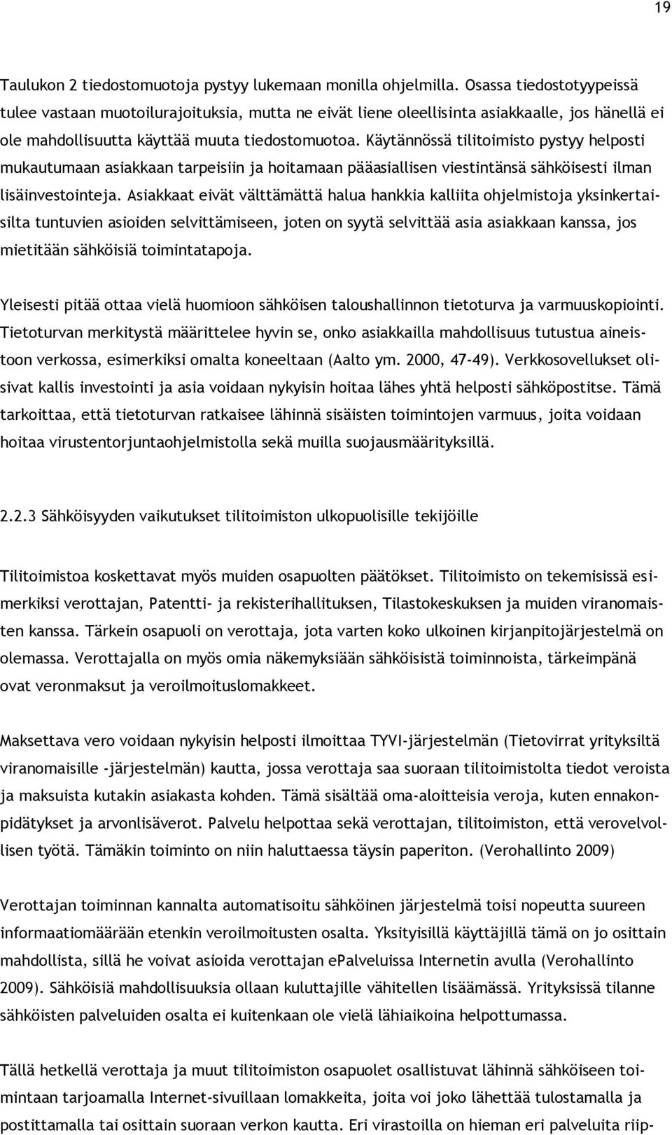 Käytännössä tilitoimisto pystyy helposti mukautumaan asiakkaan tarpeisiin ja hoitamaan pääasiallisen viestintänsä sähköisesti ilman lisäinvestointeja.