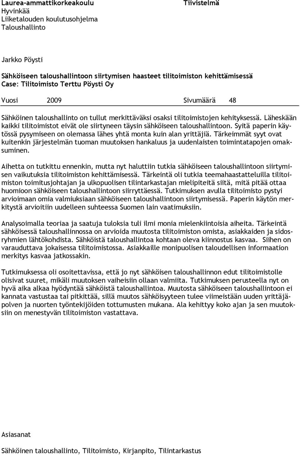 Läheskään kaikki tilitoimistot eivät ole siirtyneen täysin sähköiseen taloushallintoon. Syitä paperin käytössä pysymiseen on olemassa lähes yhtä monta kuin alan yrittäjiä.