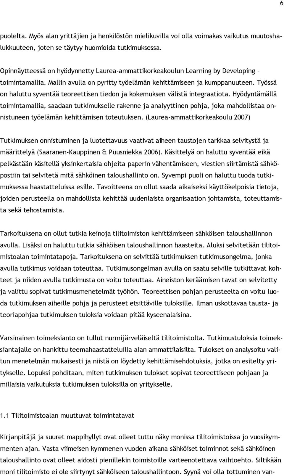 Työssä on haluttu syventää teoreettisen tiedon ja kokemuksen välistä integraatiota.