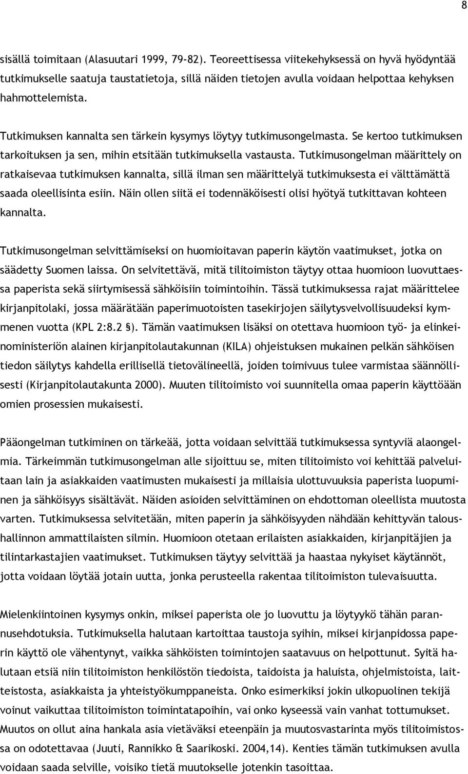 Tutkimuksen kannalta sen tärkein kysymys löytyy tutkimusongelmasta. Se kertoo tutkimuksen tarkoituksen ja sen, mihin etsitään tutkimuksella vastausta.