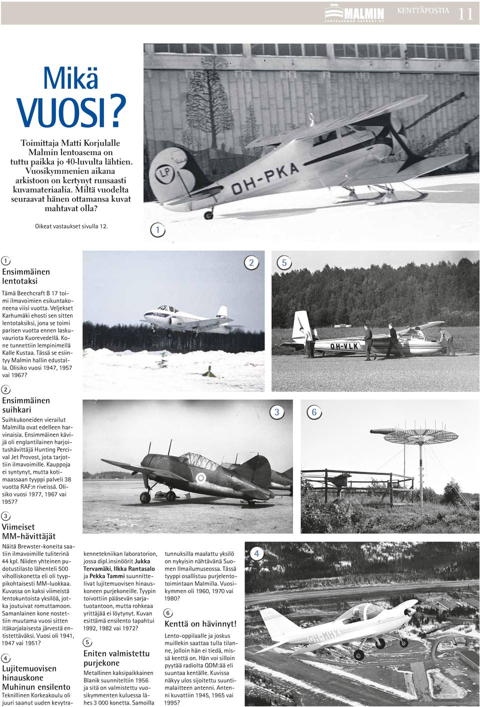Veljekset Karhumäki ehosti sen sitten lentotaksiksi, jona se toimi parisen vuotta ennen laskuvauriota Kuorevedellä. Kone tunnettiin lempinimellä Kalle Kustaa.