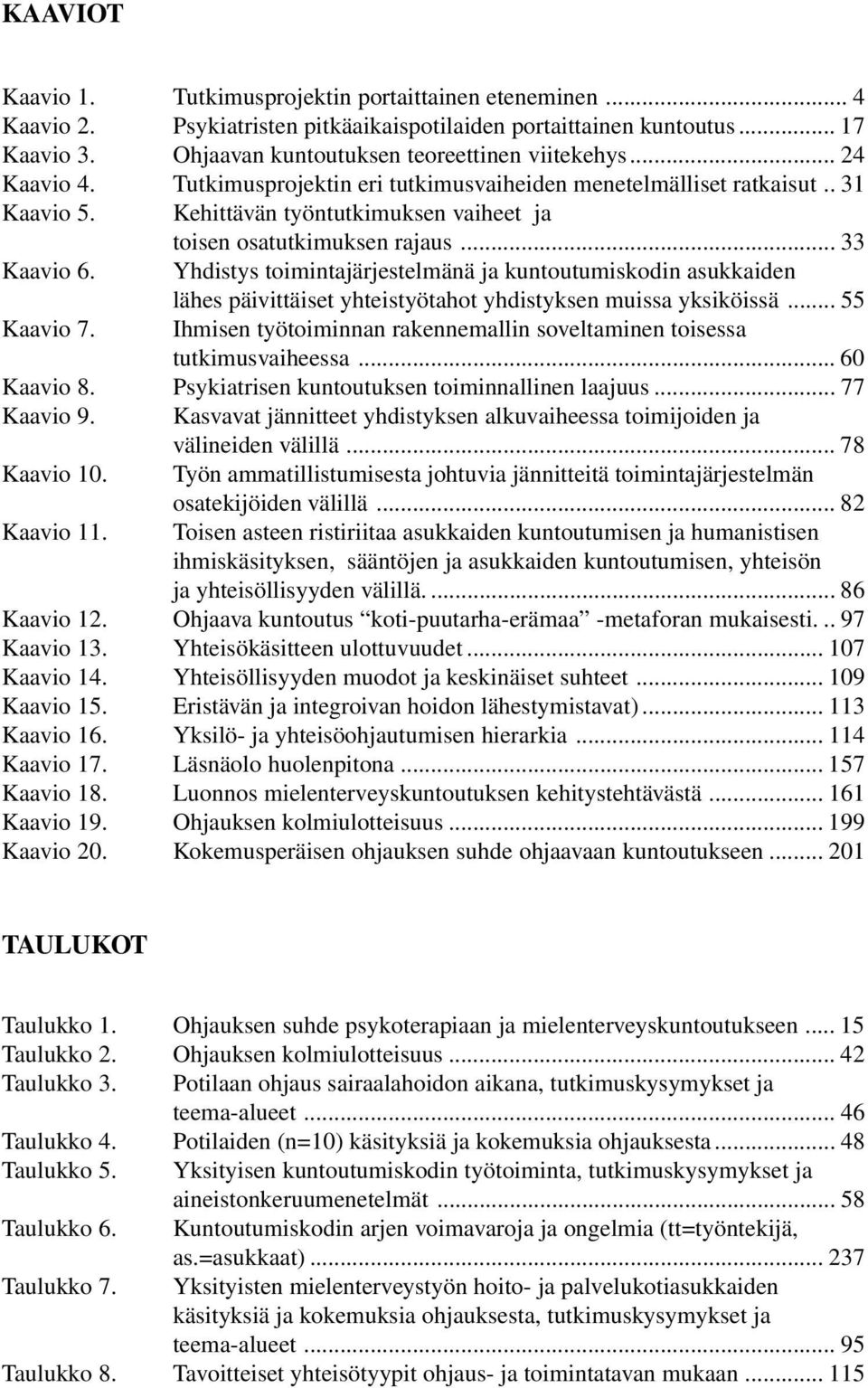 Yhdistys toimintajärjestelmänä ja kuntoutumiskodin asukkaiden lähes päivittäiset yhteistyötahot yhdistyksen muissa yksiköissä... 55 Kaavio 7.