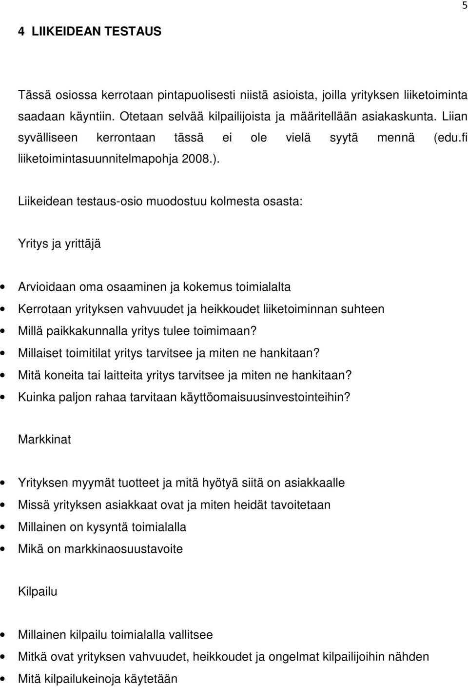 Liikeidean testaus-osio muodostuu kolmesta osasta: Yritys ja yrittäjä Arvioidaan oma osaaminen ja kokemus toimialalta Kerrotaan yrityksen vahvuudet ja heikkoudet liiketoiminnan suhteen Millä