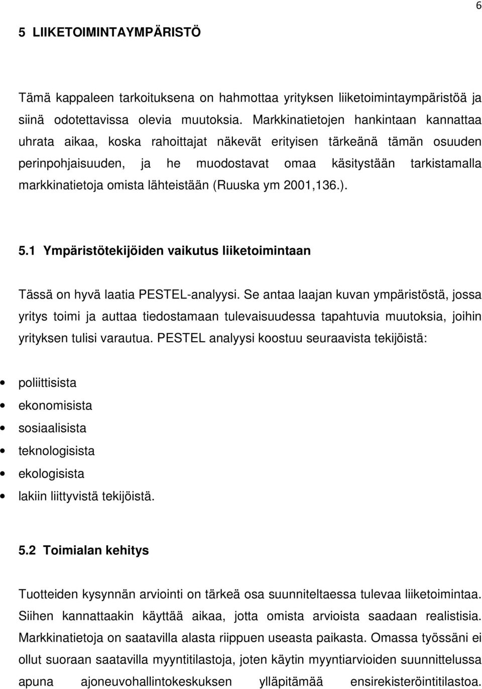 omista lähteistään (Ruuska ym 2001,136.). 5.1 Ympäristötekijöiden vaikutus liiketoimintaan Tässä on hyvä laatia PESTEL-analyysi.