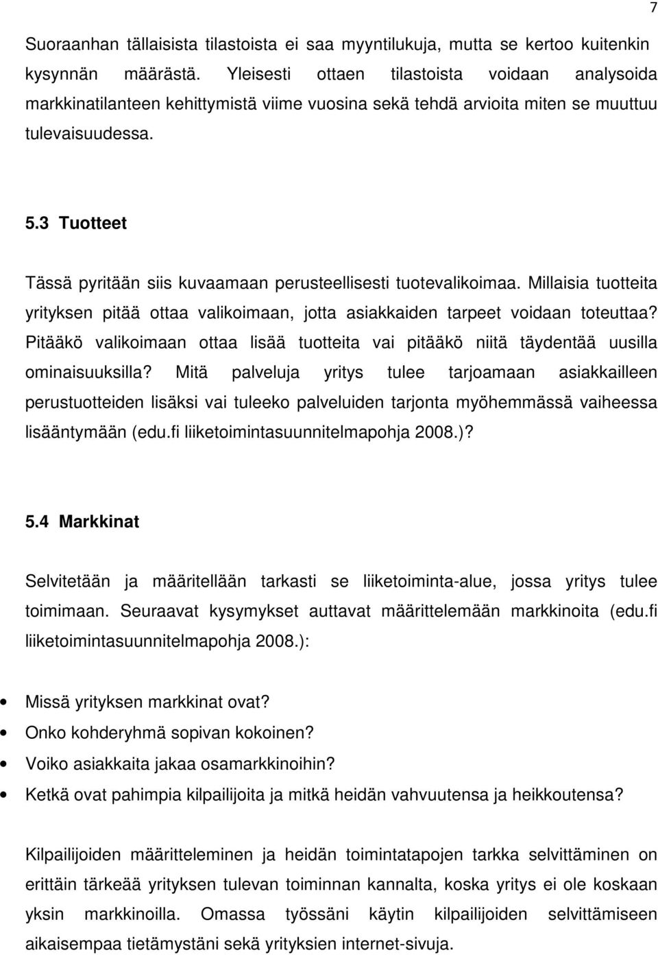 3 Tuotteet Tässä pyritään siis kuvaamaan perusteellisesti tuotevalikoimaa. Millaisia tuotteita yrityksen pitää ottaa valikoimaan, jotta asiakkaiden tarpeet voidaan toteuttaa?