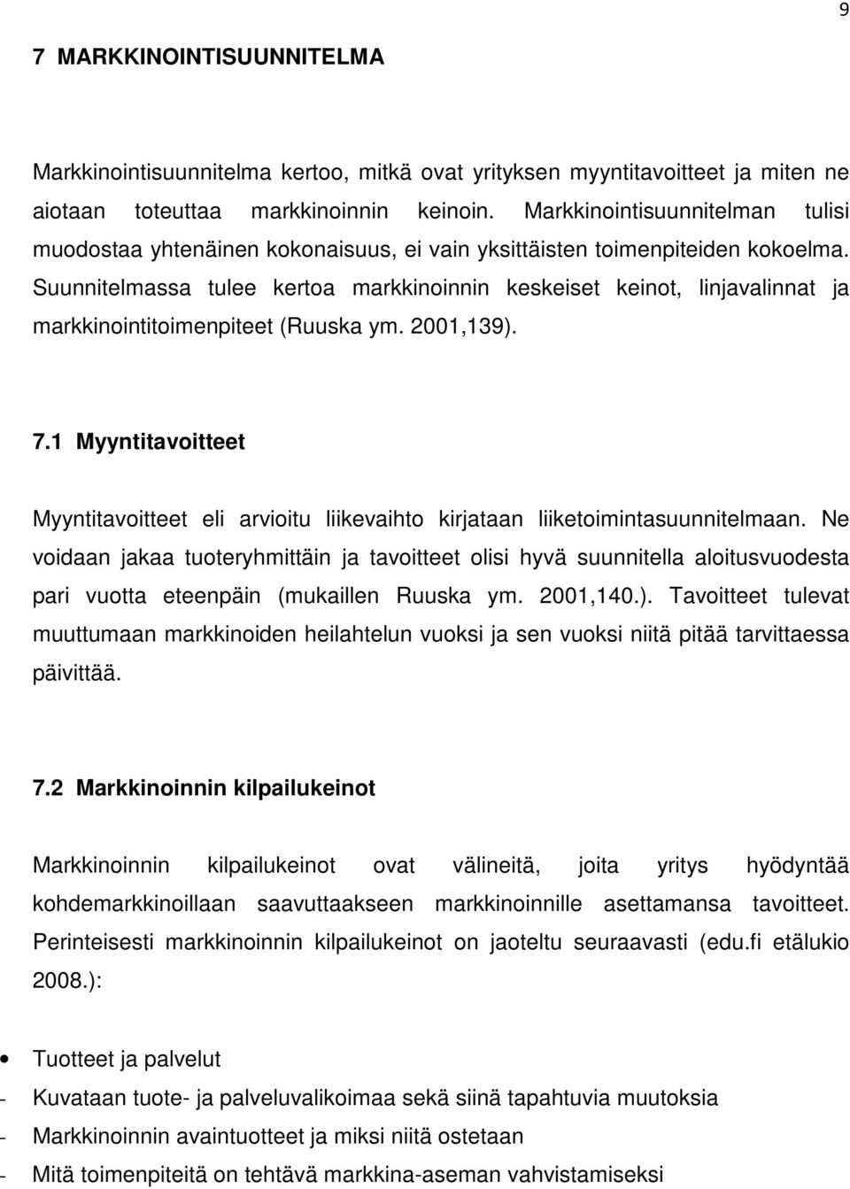 Suunnitelmassa tulee kertoa markkinoinnin keskeiset keinot, linjavalinnat ja markkinointitoimenpiteet (Ruuska ym. 2001,139). 7.