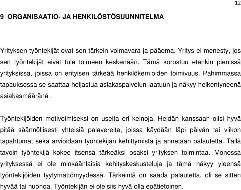 Pahimmassa tapauksessa se saattaa heijastua asiakaspalvelun laatuun ja näkyy heikentyneenä asiakasmääränä. Työntekijöiden motivoimiseksi on useita eri keinoja.