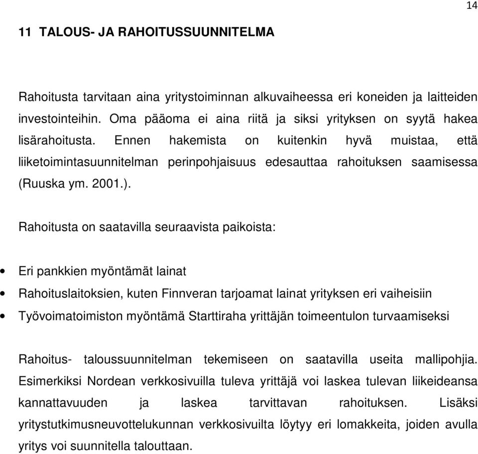 Ennen hakemista on kuitenkin hyvä muistaa, että liiketoimintasuunnitelman perinpohjaisuus edesauttaa rahoituksen saamisessa (Ruuska ym. 2001.).