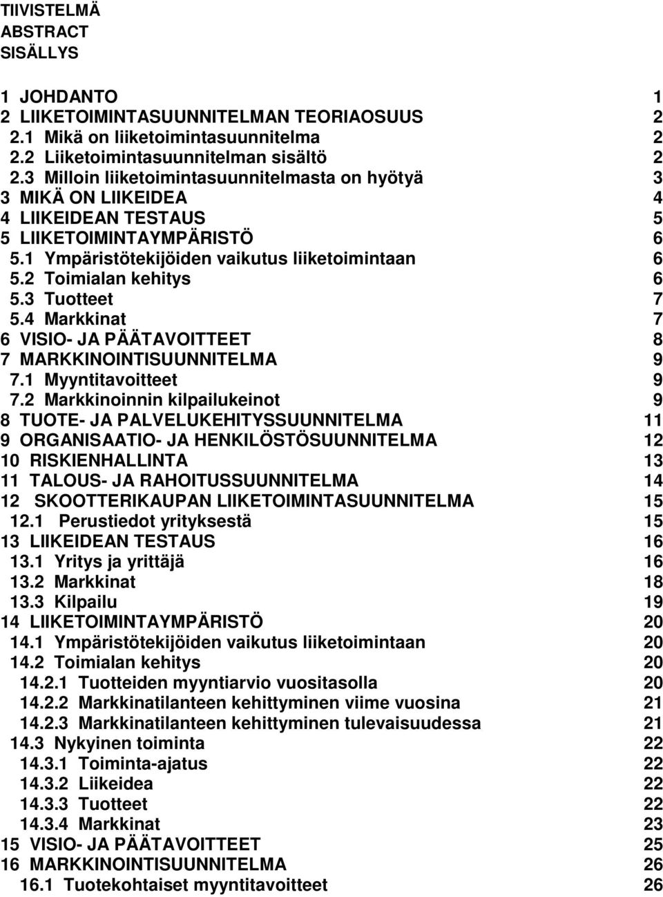 3 Tuotteet 7 5.4 Markkinat 7 6 VISIO- JA PÄÄTAVOITTEET 8 7 MARKKINOINTISUUNNITELMA 9 7.1 Myyntitavoitteet 9 7.