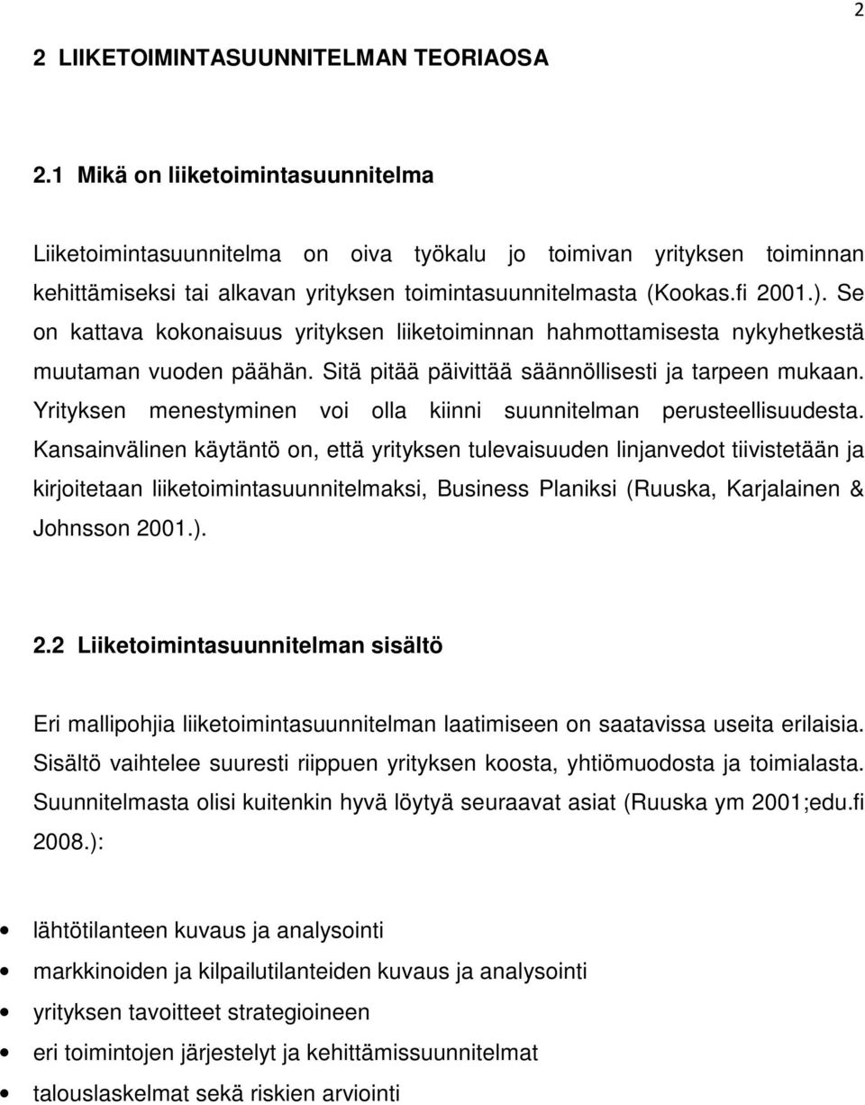 Se on kattava kokonaisuus yrityksen liiketoiminnan hahmottamisesta nykyhetkestä muutaman vuoden päähän. Sitä pitää päivittää säännöllisesti ja tarpeen mukaan.