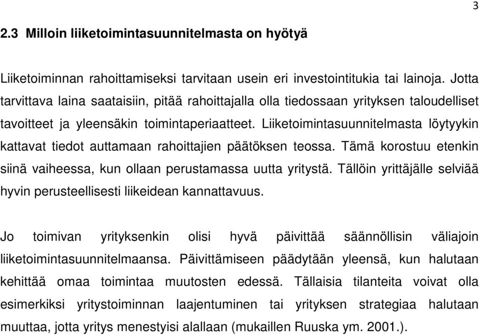 Liiketoimintasuunnitelmasta löytyykin kattavat tiedot auttamaan rahoittajien päätöksen teossa. Tämä korostuu etenkin siinä vaiheessa, kun ollaan perustamassa uutta yritystä.