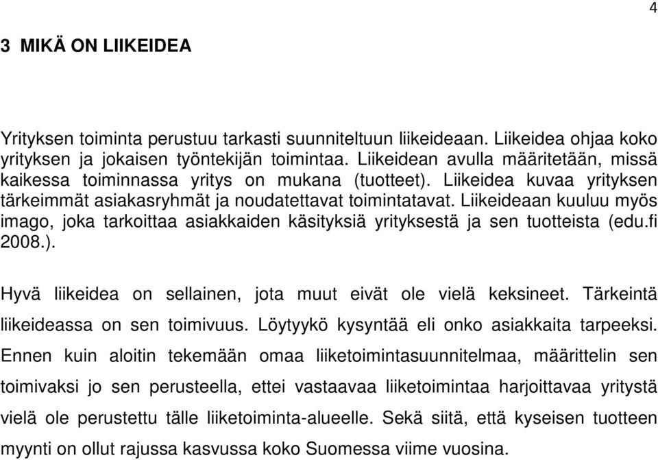 Liikeideaan kuuluu myös imago, joka tarkoittaa asiakkaiden käsityksiä yrityksestä ja sen tuotteista (edu.fi 2008.). Hyvä liikeidea on sellainen, jota muut eivät ole vielä keksineet.