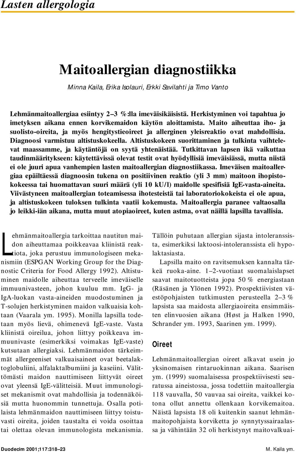 Diagnoosi varmistuu altistuskokeella. Altistuskokeen suorittaminen ja tulkinta vaihtelevat maassamme, ja käytäntöjä on syytä yhtenäistää.