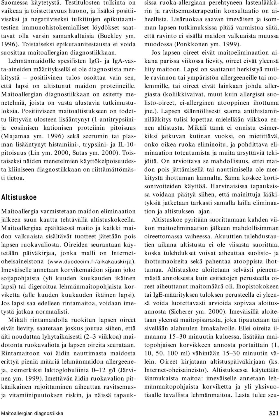 samankaltaisia (Buckley ym. 1996). Toistaiseksi epikutaanitestausta ei voida suosittaa maitoallergian diagnostiikkaan.