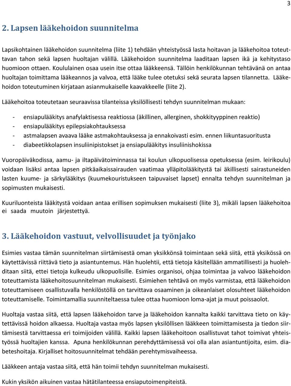 Tällöin henkilökunnan tehtävänä on antaa huoltajan toimittama lääkeannos ja valvoa, että lääke tulee otetuksi sekä seurata lapsen tilannetta.