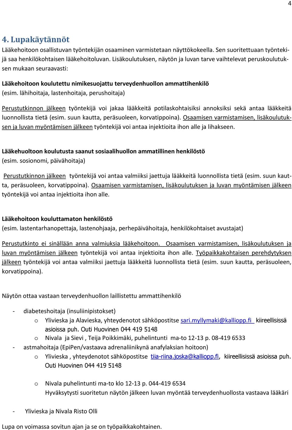 lähihoitaja, lastenhoitaja, perushoitaja) Perustutkinnon jälkeen työntekijä voi jakaa lääkkeitä potilaskohtaisiksi annoksiksi sekä antaa lääkkeitä luonnollista tietä (esim.
