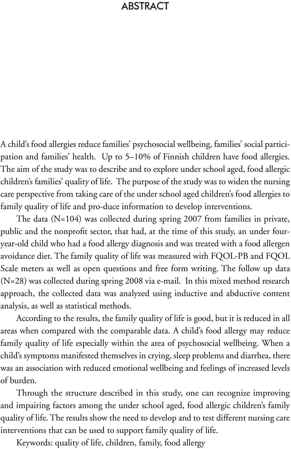 The purpose of the study was to widen the nursing care perspective from taking care of the under school aged children s food allergies to family quality of life and pro-duce information to develop