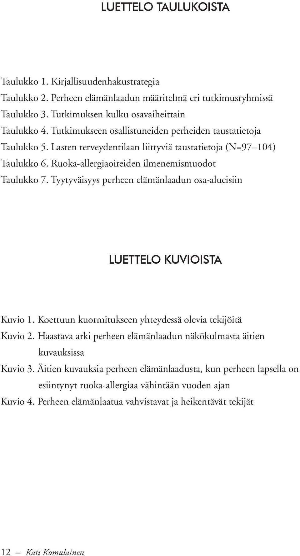 Tyytyväisyys perheen elämänlaadun osa-alueisiin LUETTELO KUVIOISTA Kuvio 1. Koettuun kuormitukseen yhteydessä olevia tekijöitä Kuvio 2.