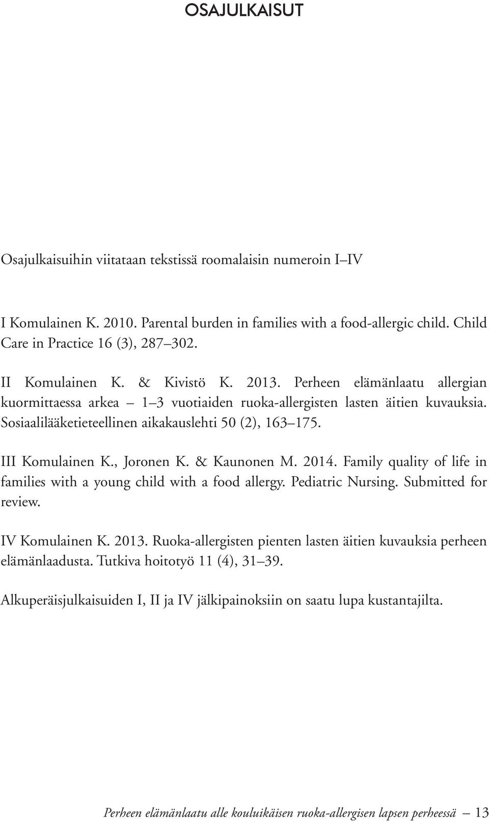 III Komulainen K., Joronen K. & Kaunonen M. 2014. Family quality of life in families with a young child with a food allergy. Pediatric Nursing. Submitted for review. IV Komulainen K. 2013.