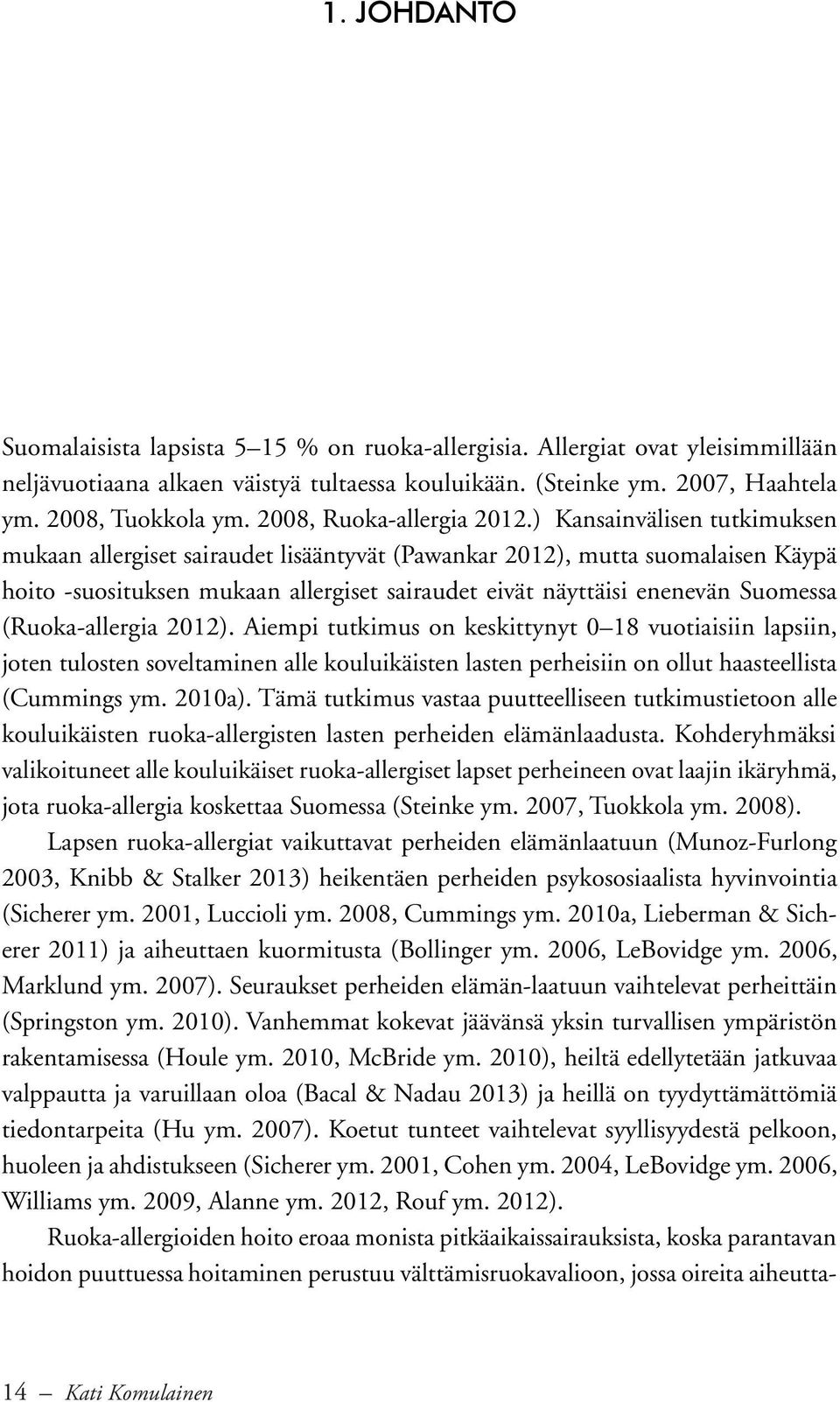 ) Kansainvälisen tutkimuksen mukaan allergiset sairaudet lisääntyvät (Pawankar 2012), mutta suomalaisen Käypä hoito -suosituksen mukaan allergiset sairaudet eivät näyttäisi enenevän Suomessa