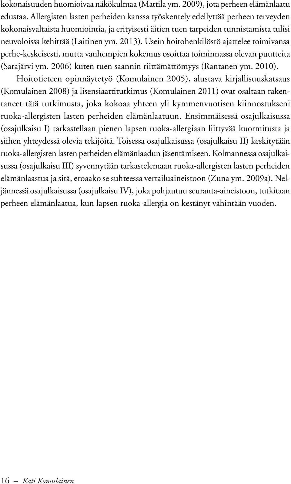 2013). Usein hoitohenkilöstö ajattelee toimivansa perhe-keskeisesti, mutta vanhempien kokemus osoittaa toiminnassa olevan puutteita (Sarajärvi ym.